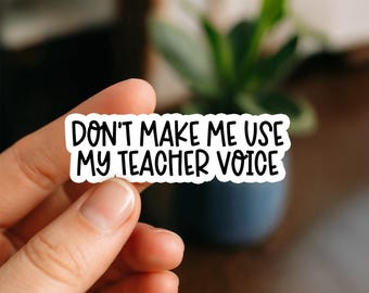 Don’t Make Me Use My Teacher Voice Waterproof Sticker, Funny Teacher Quote Decal, Classroom Humor Vinyl Sticker, Educator Gift Sticker