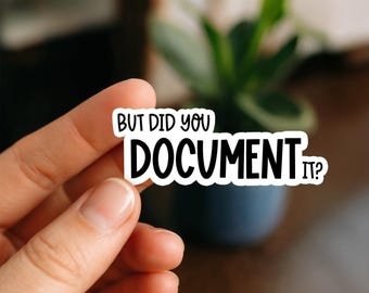But Did You Document It? Sticker, Glossy, Vinyl Sticker, Funny Stickers, Laptop Stickers, Water Bottle Decals, Friend Gift, funny gift