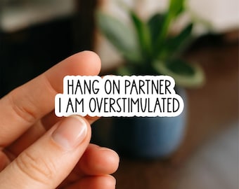 Hang On Partner I’m Overstimulated Waterproof Sticker, Funny Neurodivergent Quote Decal, Relatable Sticker, Mental Health Humor Gift Sticker