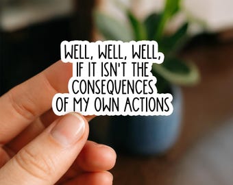 Well Well Well If It Isn’t the Consequences of My Own Actions Sticker | Funny Quote | Waterproof Laptop & Bottle Decal