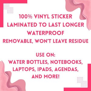 text that states "100% VINYL STICKER LAMINATED TO LAST LONGER WATERPROOF REMOVABLE, WON'T LEAVE RESIDUE USE ON: WATER BOTTLES, NOTEBOOKS, LAPTOPS, IPAD's, AGENDAS, AND MORE!" The text is written in a bold, red font and is located in the center of the image.