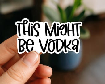 This Might Be Vodka Waterproof Sticker – Funny Drink Sticker for Water Bottle, Coffee Cup, Laptop, Tumbler, Bar Cart, Gift, kindle sticker