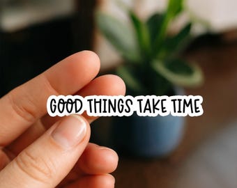 Good Things Take Time | Motivational Stickers | Positive Quotes | Mental Health | Self Love | Inspirational | Uplifting | Stickers