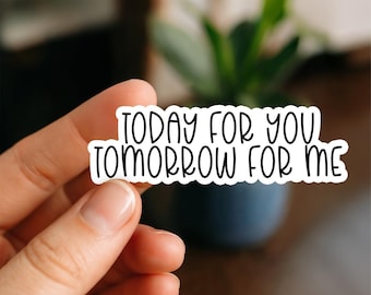 Today For You Tomorrow for Me Sticker, Glossy, Vinyl Sticker, Funny Stickers, Laptop Stickers, Water Bottle Decals, Gift, Rent sticker