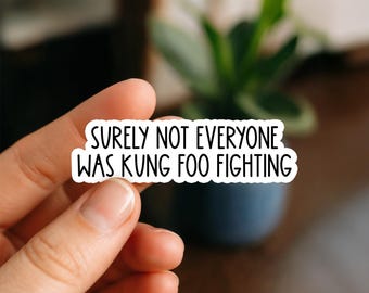Surely Not Everyone Was Kung Fu Fighting Sticker | Funny Retro Quote Sticker | Waterproof Laptop & Water Bottle Decal
