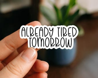 Already Tired Tomorrow Waterproof Sticker, Vinyl Sticker, Funny Stickers, Laptop Stickers, Bottle decal, Kindle stickers, hot mess
