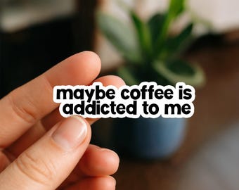 Maybe Coffee Is Addicted to Me Sticker | Funny Coffee Lover Sticker for Planners, Laptops, Water Bottles, and Tumblers