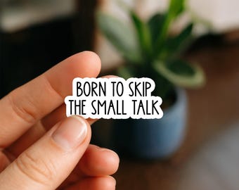 Born to Skip the Small Talk Waterproof Sticker, Funny Introvert Quote Decal, Sarcastic Vinyl Sticker, Relatable Gift Waterproof Sticker