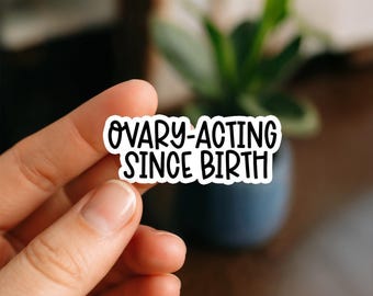 Ovary-Acting Since Birth Sticker | Funny Hormone & PCOS Humor | Waterproof Laptop, Water Bottle, Kindle and Phone Case Sticker