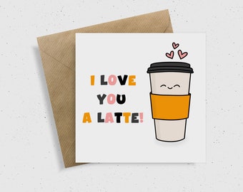 I Love You A Latte | Funny Birthday Card | For Partner, Boyfriend, Girlfriend, Husband, Wife | Coffee Card | Coffee Lovers