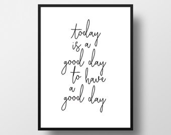 Today is a Good Day to Have a Good Day Print | Inspirational Quote | Motivational Art | Home Prints | A5 | A4 | A3