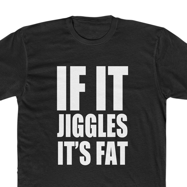 If It Jiggles, It's Fat" Humorous and Edgy Premium Cotton Crew Tee