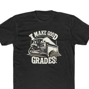 I Make Good Grades Bulldozer Grading Contractor Premium Cotton Crew Tee