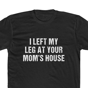 I Left My Leg At Your Mom's House Funny Amputee Premium Cotton Crew Tee