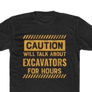 May include: Black t-shirt with a yellow caution sign that says "CAUTION WILL TALK ABOUT EXCAVATORS FOR HOURS".