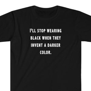 I&#39;ll Stop Wearing Black When They Invent A Darker Color Unisex Softstyle T-Shirt