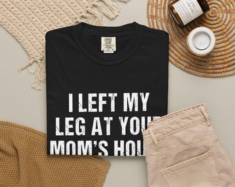 I Left My Leg At Your Mom's House Tee | Amputee Gift | Comfort Colors