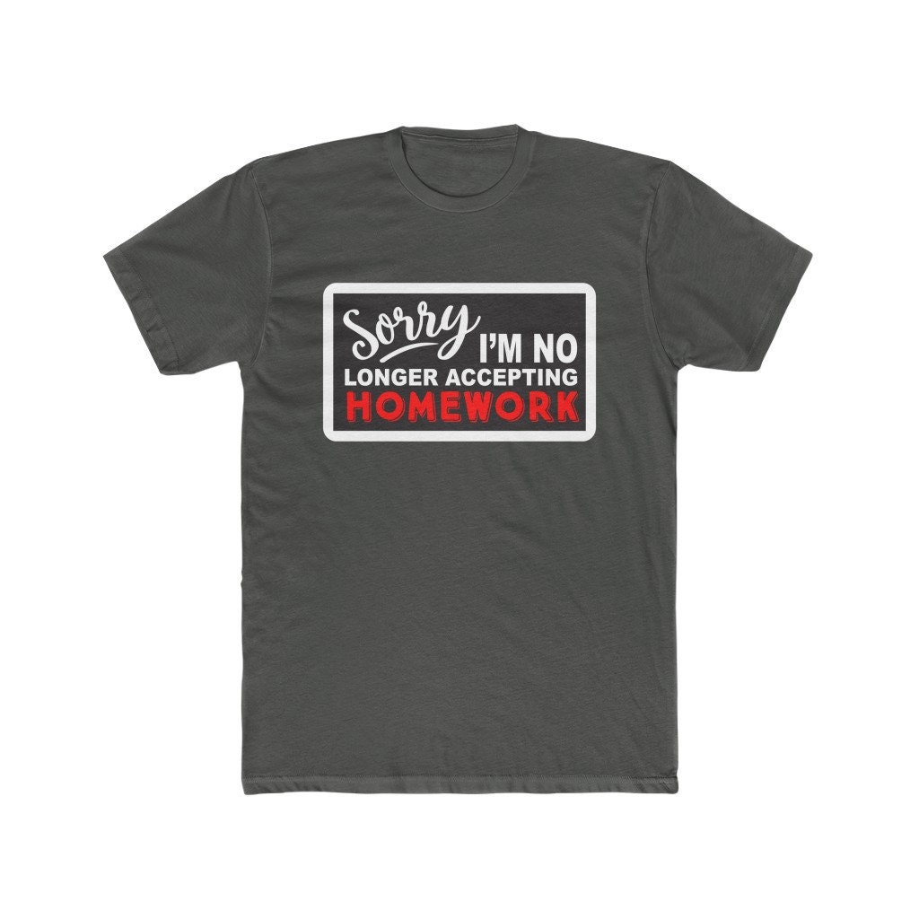 Sorry I'm No Longer Accepting Homework T Shirt Sorry I'm No Longer Accepting Homework T Shirt