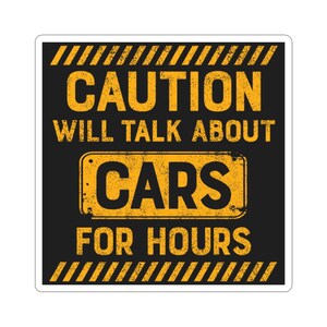 May include: A black and yellow caution sign with the text "CAUTION WILL TALK ABOUT CARS FOR HOURS".