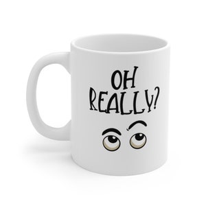 Oh Really Funny Raised Eyebrows Sarcastic Skeptical Ceramic Coffee Mug, 11oz