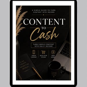 May include: A digital tablet displaying a black and gold guide titled CONTENT TO CASH, A SIMPLE GUIDE TO TURN CONTENT INTO INCOME. The screen features icons for creating content, building systems, and making money, alongside a notebook and mug.