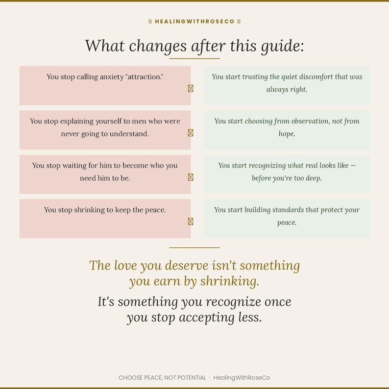 May include: An informational graphic titled What changes after this guide: by HealingWithRoseCo. It features two columns of text in pink and light green boxes, listing personal growth steps, followed by the text: The love you deserve isn't something you earn by shrinking. It's something you recognize once you stop accepting less. CHOOSE PEACE, NOT POTENTIAL.