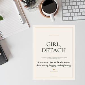 May include: A rectangular journal cover with a cream background and a thin border. The text reads: GIRL, DETACH. A no-contact, no-begging, no-explaining journal for the woman who is done waiting to be chosen. A no-contact journal for the woman done waiting, begging, and explaining. A small gold heart icon is centered below the text.