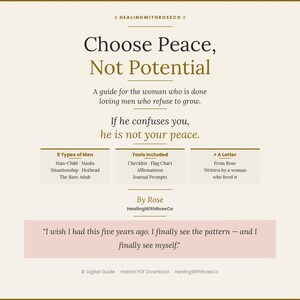 May include: A digital guide titled Choose Peace, Not Potential by HealingWithRoseCo. The text includes a guide description, 5 types of men, tools like a checklist and flag chart, a letter from Rose, and a testimonial quote on a light background.