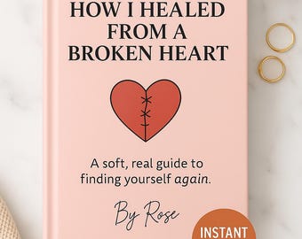 Breakup Healing Guide & Journal | How I Healed From a Broken Heart | Digital Self-Love PDF for Heartbreak Recovery,