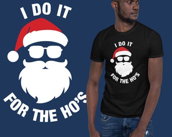 I Do It For The Ho's T-shirt | Unisex T-shirt | Funny Christmas Shirt | Santa Christmas | Offensive Xmas Gifts | Funny Holiday Tshirt