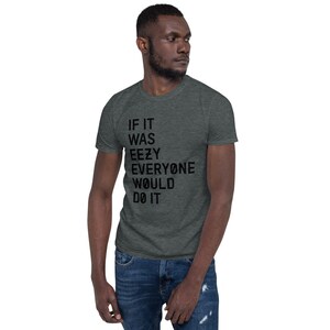 May include: A dark heather grey t-shirt with the text "IF IT WAS EEZY EVERYONE WOULD DO IT" printed in black.