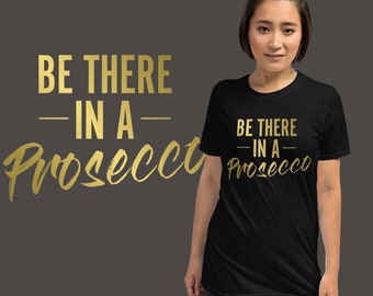Be There In A Prosecco T-shirt | Unisex Shirt | Prosecco Shirt | Funny Wine Shirt | Party Shirt | Aesthetic Shirt | Graphic Shirt