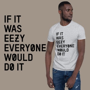 May include: A heather grey t-shirt with black text that reads "If it was eezy everyone would do it".