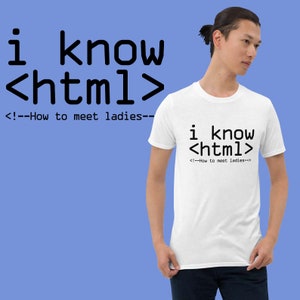 I Know Html (How To Meet Ladies) T-shirt | Unisex Shirt | Html Shirt | Sarcastic Shirt | Flirty Shirt | Programmer Shirt | Coder Shirt
