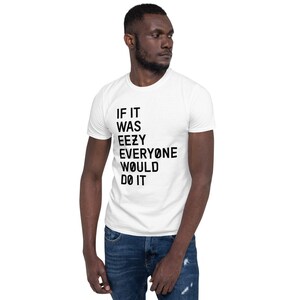 If It Was Eezy Everyone Would Do It T-shirt | Unisex Shirt | Exercise Shirt | Gift For Gymer | Workout Shirt | Body Building Shirt | Yeezy image 4