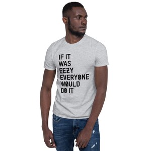 If It Was Eezy Everyone Would Do It T-shirt | Unisex Shirt | Exercise Shirt | Gift For Gymer | Workout Shirt | Body Building Shirt | Yeezy image 2