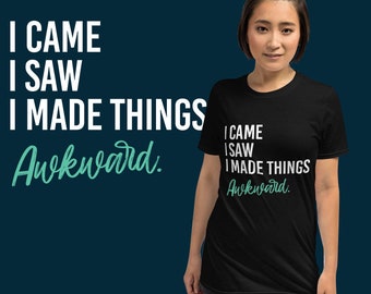 Ich kam ich sah ich machte Dinge unangenehm T-shirt | Unisex T-shirt | Zitat T-shirts | Offensive Shirts | Introvertierte Shirt | Hemd mit Sprüchen