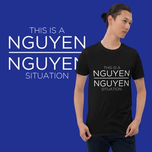 This Is A Nguyen Nguyen Situation T-shirt | Adult Unisex Shirt | Quote Shirt | Funny Asian Shirt | Vietnamese Shirt | Gift For Her Him Shirt