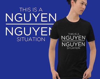 Dies ist ein Nguyen Nguyen Situation T-shirt | Erwachsene Unisex Shirt | Zitat Shirt | Lustige asiatische Shirt | Vietnamesische Shirt | Geschenk für sie ihn Shirt