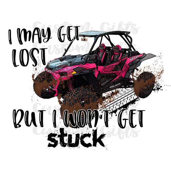 Off Road Might Get Lost But Won/'t Get Stuck UTV Sublimation Transfer Razor Ready to Press