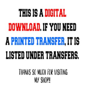 May include: Text on a white background that reads: "THIS IS A DIGITAL DOWNLOAD. IF YOU NEED A PRINTED TRANSFER, IT IS LISTED UNDER TRANSFERS. THANKS SO MUCH FOR VISITING MY SHOP!!"