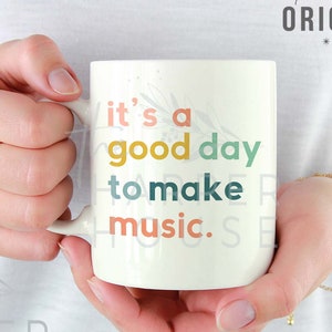 Music Mug, Singer Mug, Music Teacher Gift, Music Lover Mug, Coffee Cup, Musician Gifts, It's a Good Day to Make Music Gifts for Her