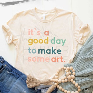 Artist Shirt, Artist Tshirt, Art Teacher Shirt, Artist Gifts, Trending Now, Plus Size, It's a Good Day to Make Some Art