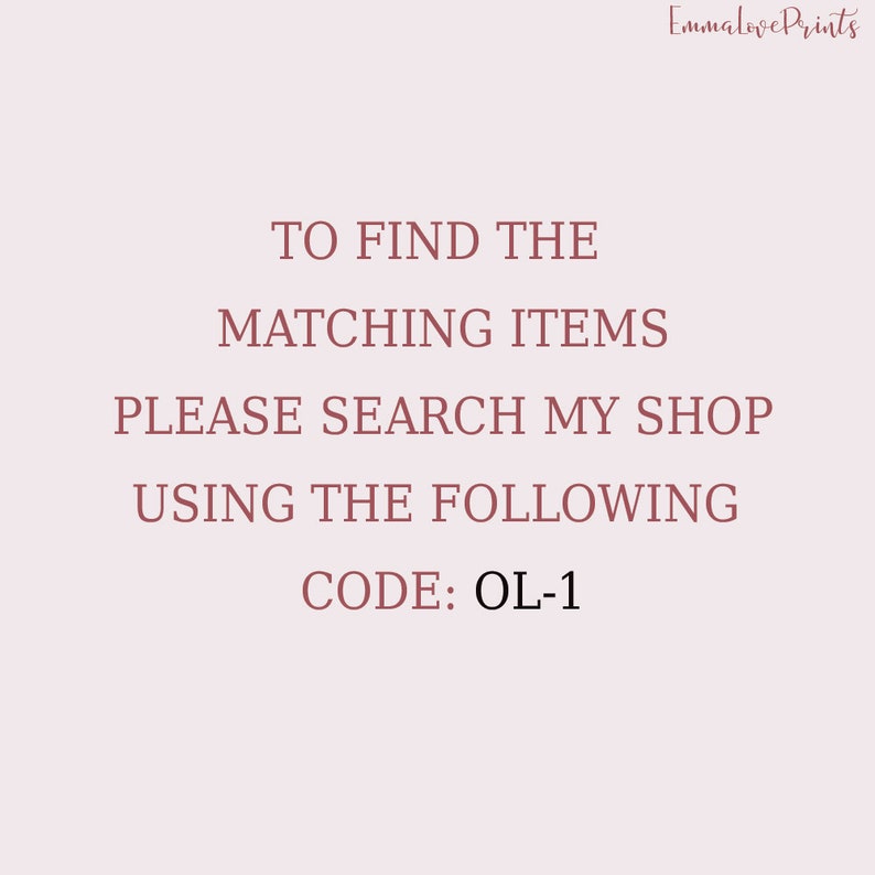 May include: Text on a pink background that reads: "To find the matching items please search my shop using the following code: OL-1"