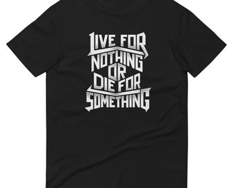 Bold Choices, Bold Statements: Embrace the Power of 'Live For Nothing or Die For Something' Short-Sleeve T-Shirt
