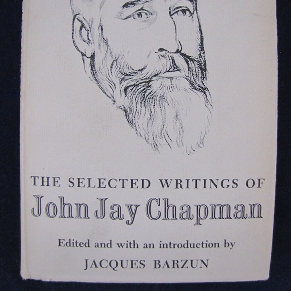 The Selected Writings of John Jay Chapman // 1957 Hardback w Dust Jacket // First Edition // American biography, literature,  journalist