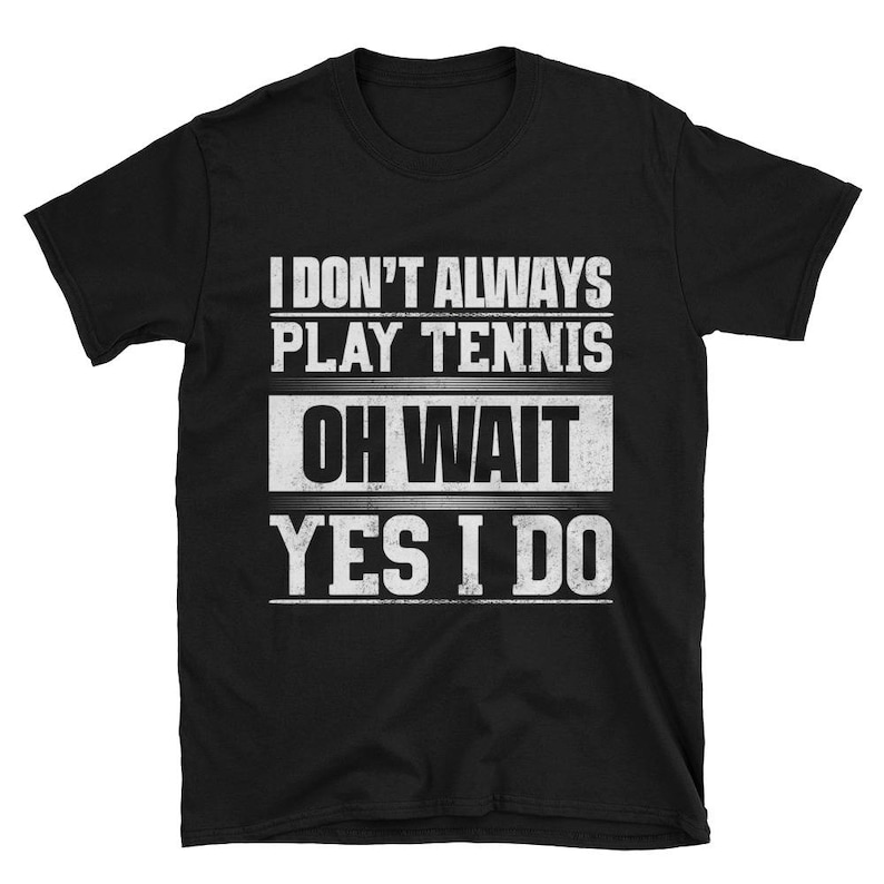 I Dont Always Play Tennis T-shirt Funny Tennis Shirt for Men - Etsy