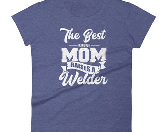 The Best Kind Of Mom Raises A Welder T-Shirt, Best Mom Shirt, Mothers Day Gift, Birthday Gift for Mom