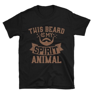 This Beard Is My Spirit Animal T-Shirt - Funny Beard Shirt - Gift for Beard Lovers