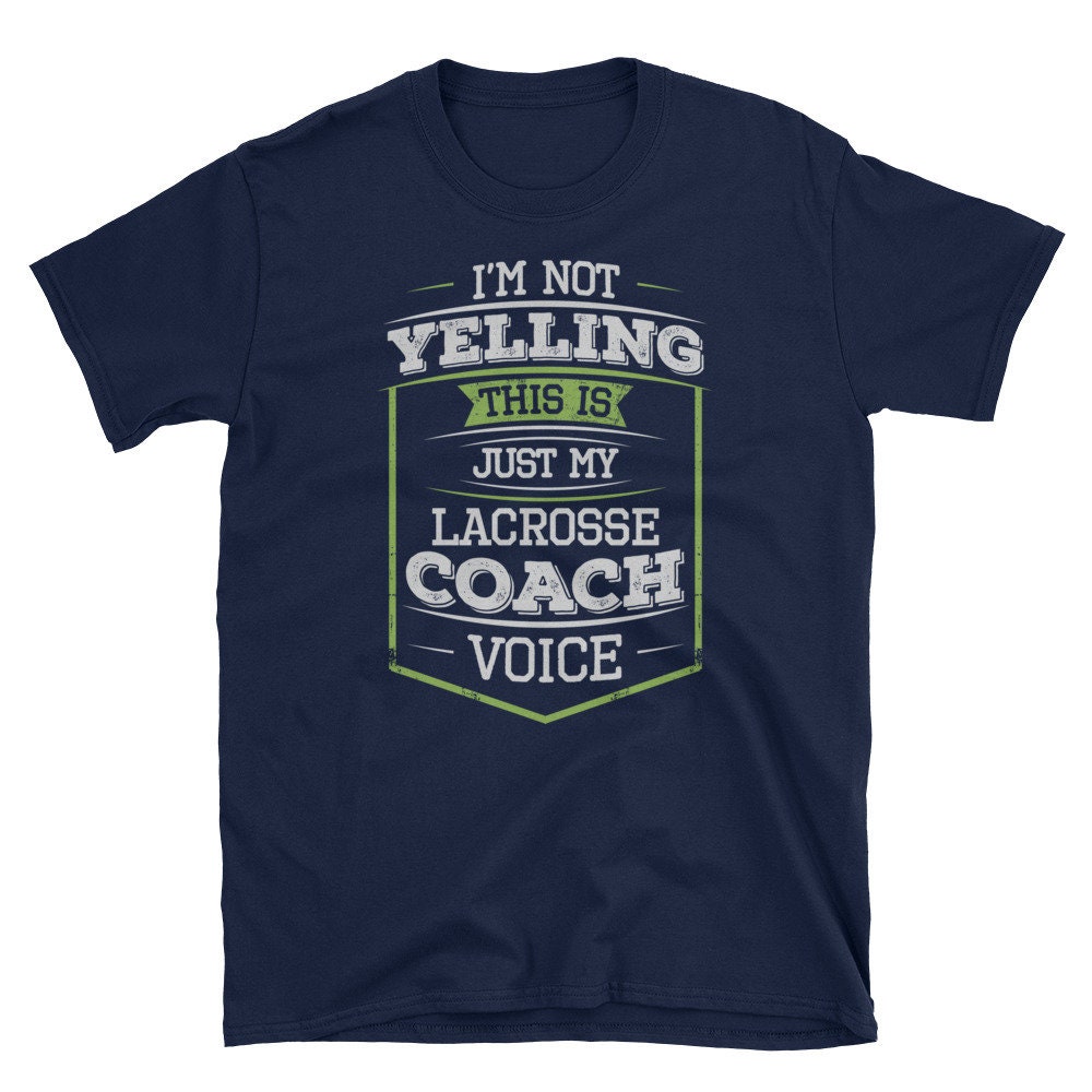 Im Not Yelling This is Just My Lacrosse Coach Voice Tshirt, Lacrosse